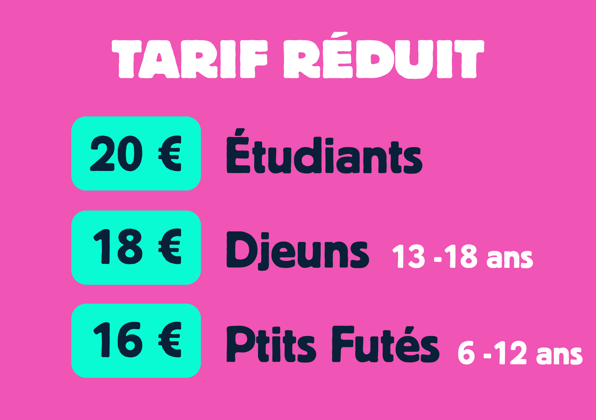 Tarif réduit. 20€ étudiants, 18€ adolescent (13-18ans), 16€ enfants (6-12 ans)